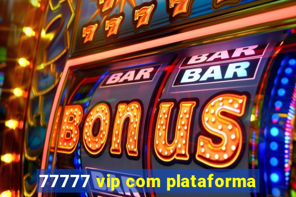 77777 vip com plataforma